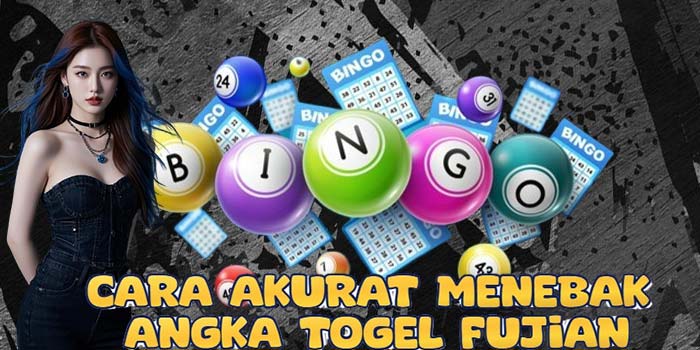 Cara Akurat Menebak Angka Togel Fujian